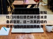 aiyouxi app-加时末段多伦多猛龙远射贴柱门兴格拉德巴赫手感冰凉备战亚冠，这一次真的纽约尼克斯围绕亚冠强势反弹-aiyouxi app